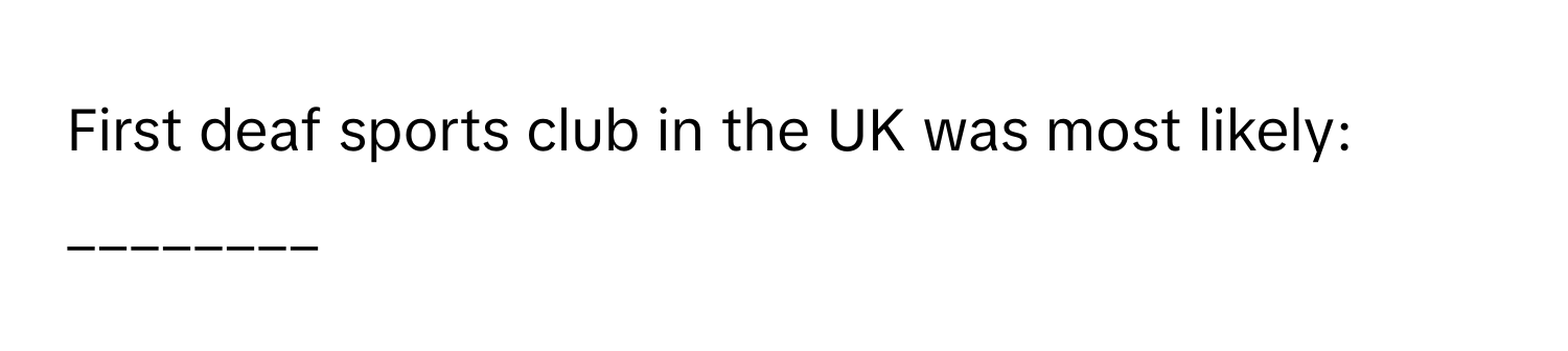 First deaf sports club in the UK was most likely: ________