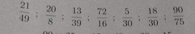  21/49 ;  20/8 ;  13/39 ;  72/16 ;  5/30 ;  18/30 ;  90/75 