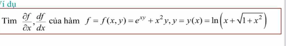 Ví dụ
Tim partial f/partial x ,  df/dx  của hàm f=f(x,y)=e^(xy)+x^2y, y=y(x)=ln (x+sqrt(1+x^2))