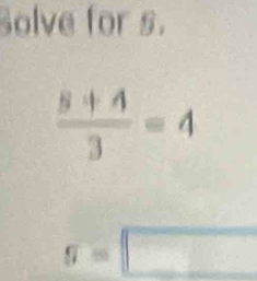 Solve for s.
 (5+4)/3 =4
g=□