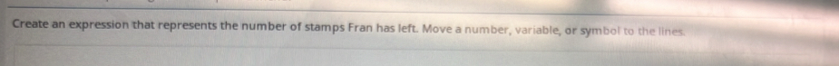 Create an expression that represents the number of stamps Fran has left. Move a number, variable, or symbol to the lines.