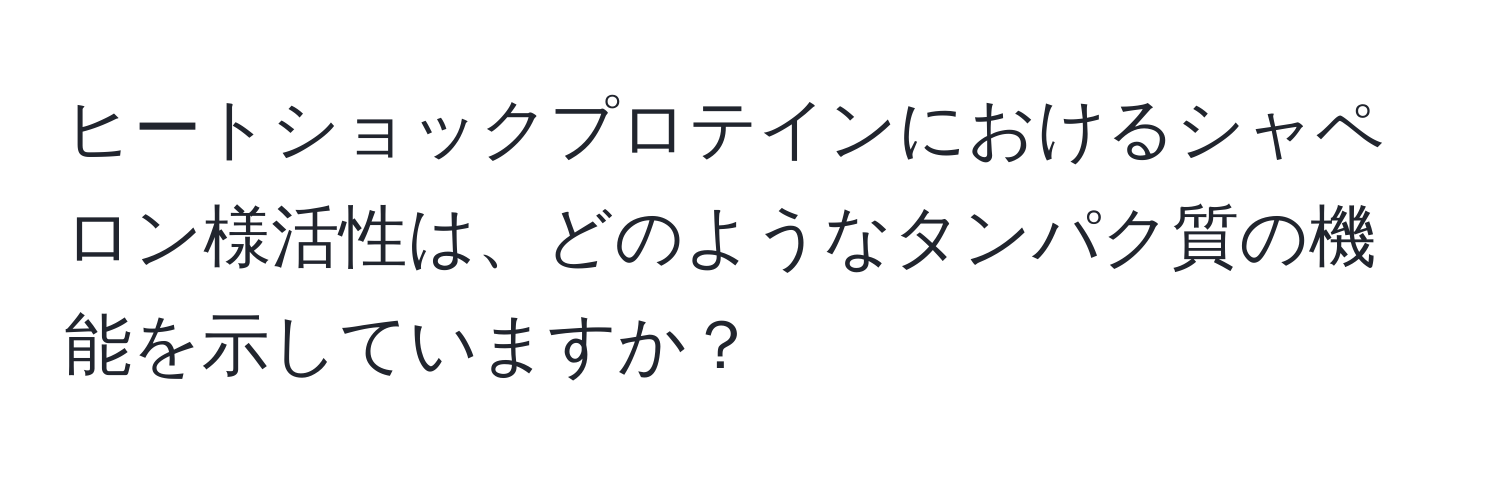 ヒートショックプロテインにおけるシャペロン様活性は、どのようなタンパク質の機能を示していますか？