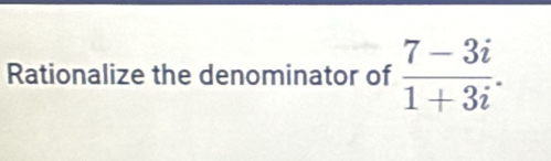 Rationalize the denominator of  (7-3i)/1+3i .