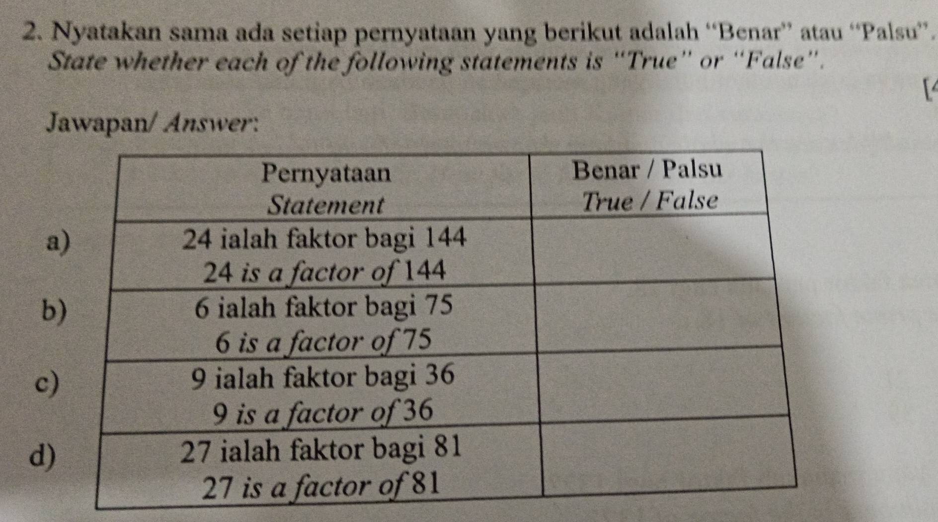 Nyatakan sama ada setiap pernyataan yang berikut adalah “Benar” atau “Palsu”. 
State whether each of the following statements is “True” or “False”. 
Jawapan/ Answer: 
a 
b 
c 
d