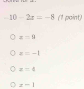 -10-2x=-8 (1 point)
x=9
x=-1
x=4
x=1