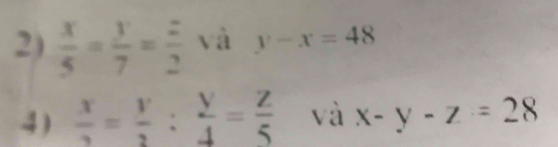  x/5 = y/7 = z/2  và y-x=48
4)  x/2 = y/3 : y/4 = z/5  và x-y-z=28