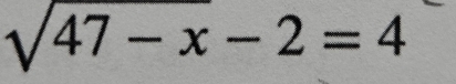 sqrt(47-x)-2=4