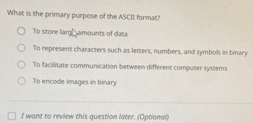 Solved: What is the primary purpose of the ASCII format? To store larg ...