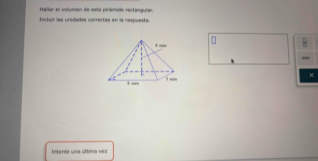 Hallar el volumen de esta pirámide rectangular. 
Incluir las unidades correctas en la respuesta.
mm
Intente una última vez