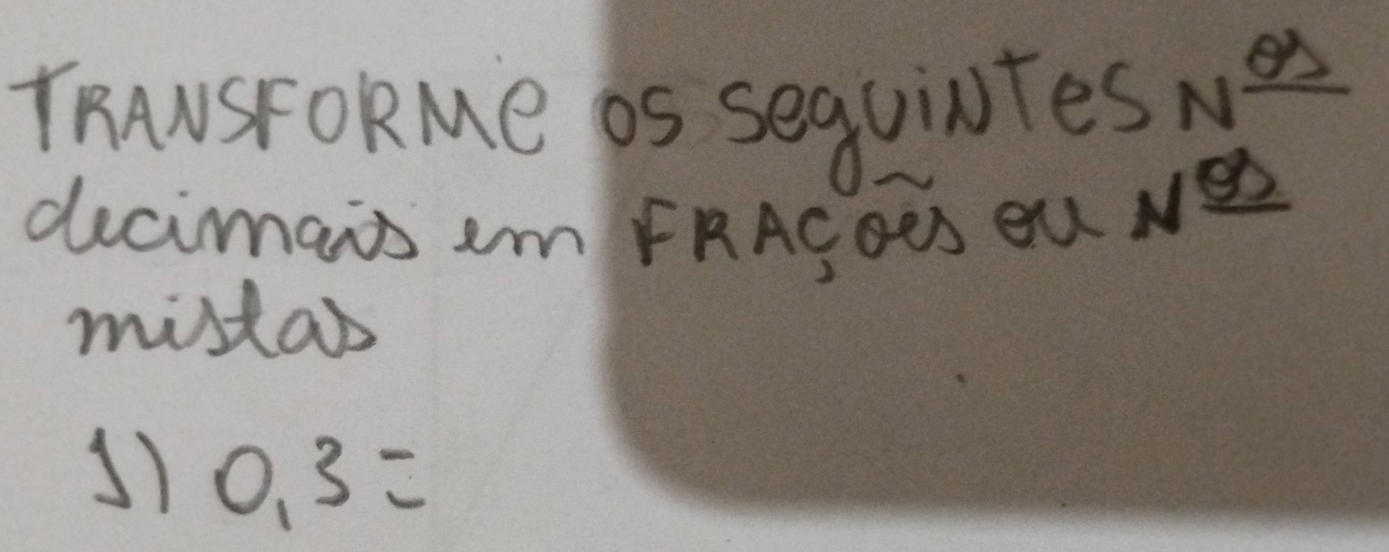 ThASFORMe os sequintes Ne 
decimais em FRAGoeS oU NE 
mista
0.3=