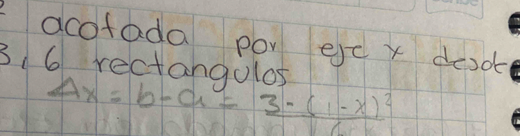 dcotada por ejc x desok
3,6 rectangulos
Delta x=b-a=frac 3· (1-x)^26