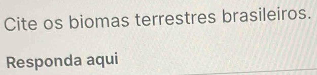 Cite os biomas terrestres brasileiros. 
Responda aqui