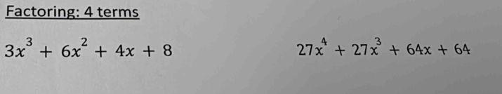 Factoring: 4 terms
3x^3+6x^2+4x+8
27x^4+27x^3+64x+64