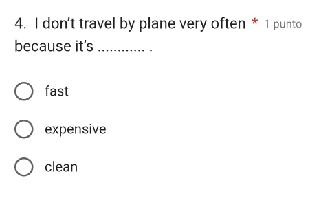 don't travel by plane very often * 1 punto
because it's_
fast
expensive
clean