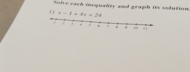 Solve each inequality and graph its solution 
1) x-1+4x<24</tex>