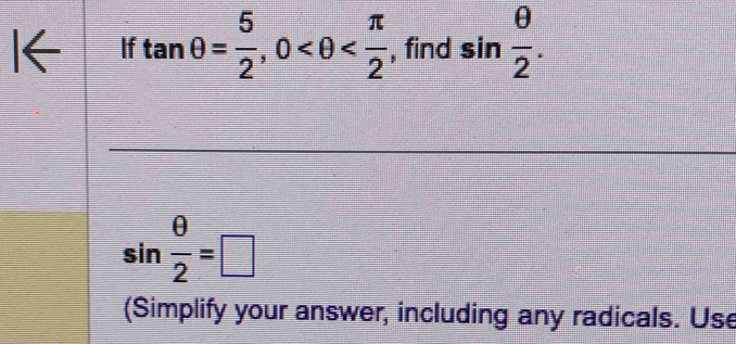 If tan θ = 5/2 , 0 , find sin  θ /2 .
sin  θ /2 =□
(Simplify your answer, including any radicals. Use