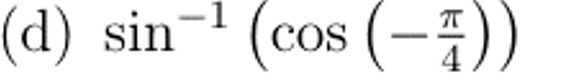 sin^(-1)(cos (- π /4 ))