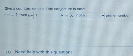 Give a counterexample if the conjecture is false. 
If n=2 , then n+1=3 not a v prime number. 
、 Need help with this question?