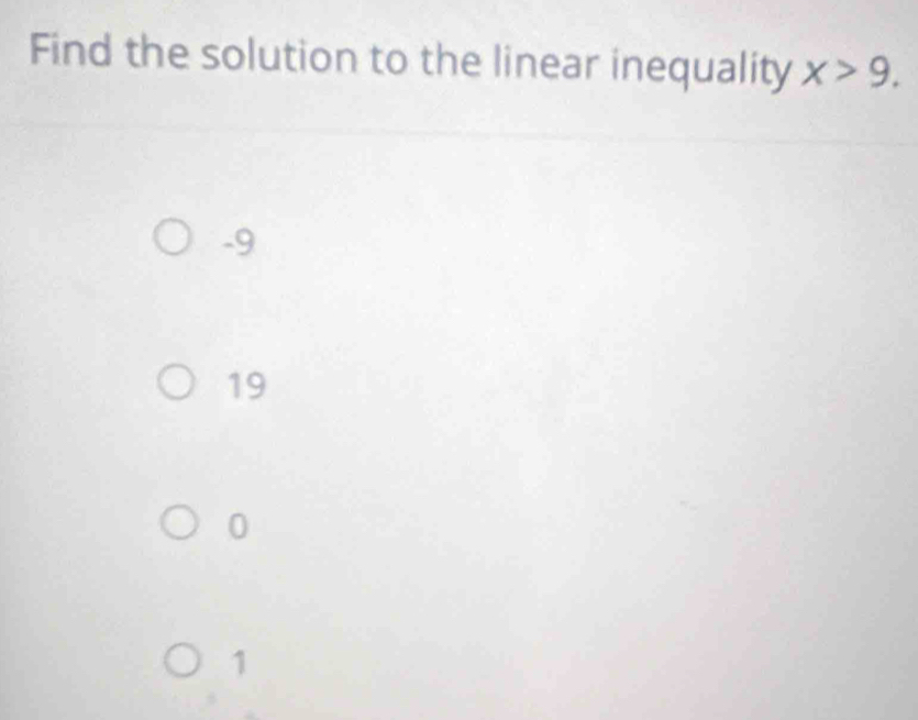 Find the solution to the linear inequality x>9.
-9
19
0
1