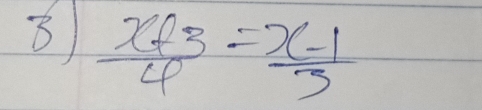 8  (x+3)/4 = (x-1)/3 