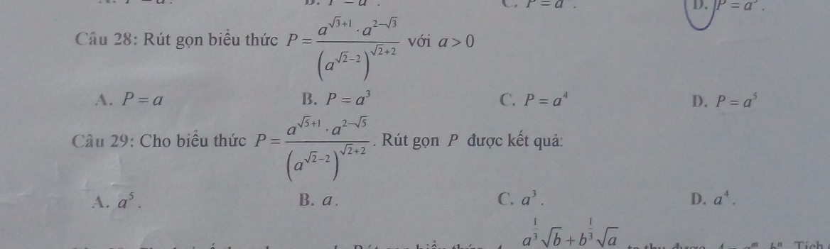 L, P=a. D. P=a^3. 
Câu 28: Rút gọn biểu thức P=frac a^(sqrt(3)+1)· a^(2-sqrt(3))(a^(sqrt(2)-2))^sqrt(2)+2 với a>0
A. P=a B. P=a^3 C. P=a^4 D. P=a^5
Câu 29: Cho biểu thức P=frac a^(sqrt(5)+1)· a^(2-sqrt(5))(a^(sqrt(2)-2))^sqrt(2)+2. Rút gọn P được kết quả:
A. a^5. B. a. C. a^3. D. a^4.
a^(frac 1)3sqrt(b)+b^(frac 1)3sqrt(a)
Tính