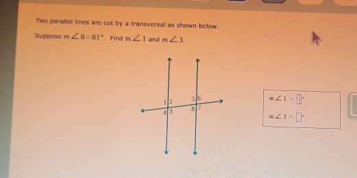 Two parallel lines are cut by a transversal as shown below. 
Suppose m∠ 8=81° 、 Find m∠ 1 and m∠ 3.
m∠ 1=□°
m∠ 3=□°