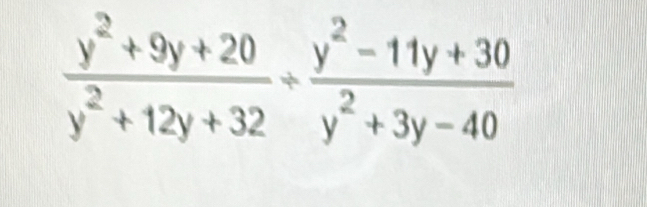  (y^2+9y+20)/y^2+12y+32 /  (y^2-11y+30)/y^2+3y-40 