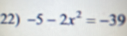 -5-2x^2=-39