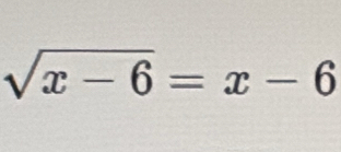 sqrt(x-6)=x-6