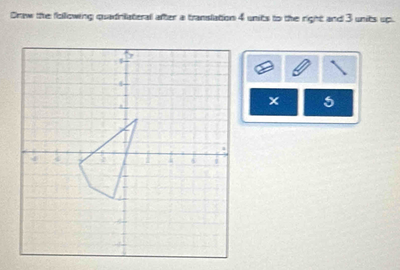 Draw the following quadriateral after a translation 4 units to the right and 3 units up. 
5