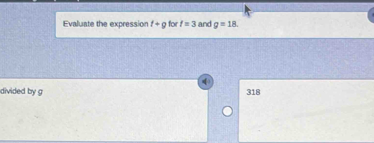 Evaluate the expression f+g for f=3 and g=18. 
divided by g 318