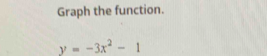 Graph the function.
y=-3x^2-1