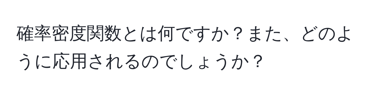 確率密度関数とは何ですか？また、どのように応用されるのでしょうか？