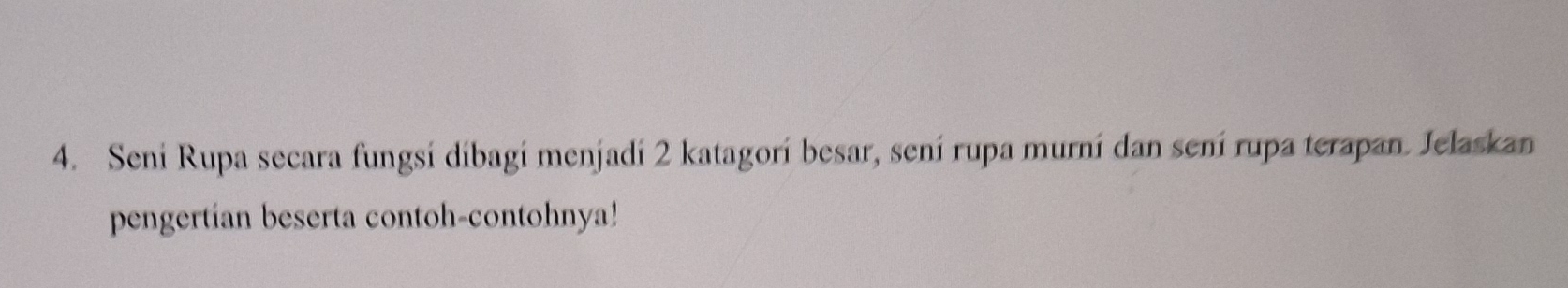 Seni Rupa secara fungsi dibagi menjadí 2 katagorí besar, sení rupa murní dan sení rupa terapan. Jelaskan 
pengertian beserta contoh-contohnya!