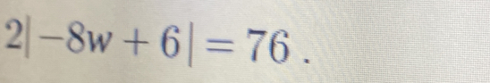 2|-8w+6|=76.