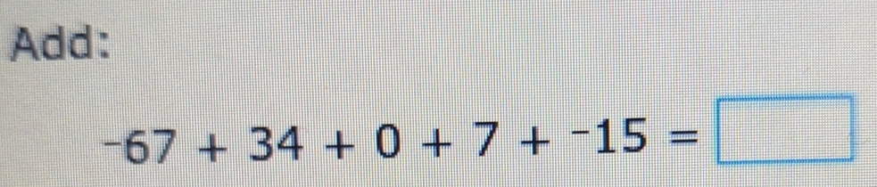 Add:
-67+34+0+7+-15=□