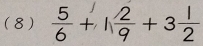 (8)  5/6 +1 2/9 +3 1/2 