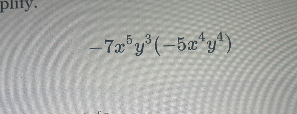 plify.
-7x^5y^3(-5x^4y^4)