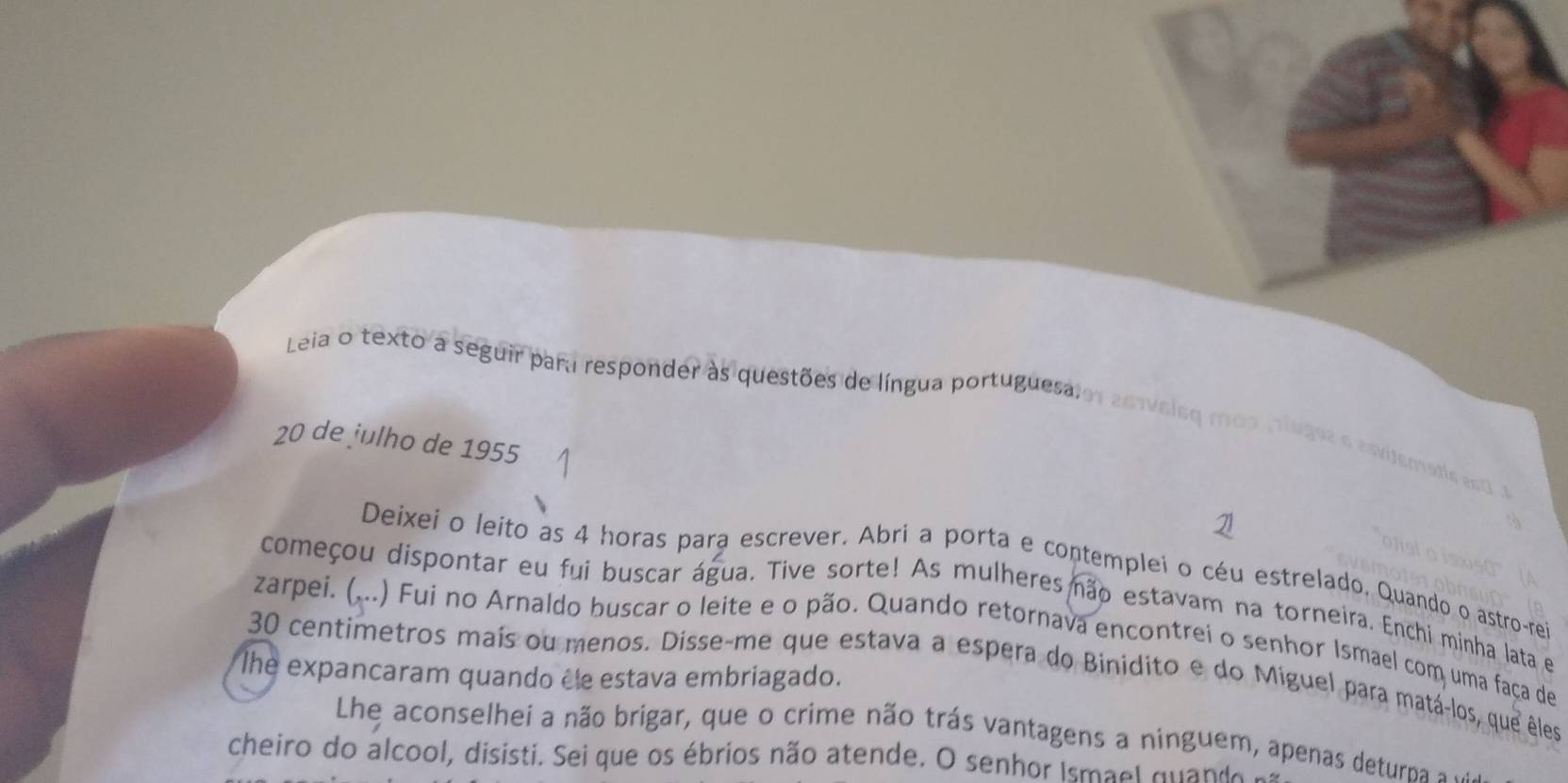 Leia o texto a seguir para responder as questões de língua portuguesaies 20 elsq mosmiugez e cousmalis ao
20 de julho de 1955 
Deixei o leito as 4 horas para escrever. Abri a porta e contemplei o céu estrelado, Quando o astro-rei 
começou dispontar eu fui buscar água. Tive sorte! As mulheres não estavam na torneira. Enchi minha lata e 
zarpei. (...) Fui no Arnaldo buscar o leite e o pão. Quando retornava encontrei o senhor Ismael com uma faça de 
lhe expancaram quando éle estava embriagado. 30 centimetros maís ou menos. Disse-me que estava a espera do Binidito e do Miguel para matá-los, que êles 
Lhe aconselhei a não brigar, que o crime não trás vantagens a ninguem, apenas deturna » · 
cheiro do alcool, disisti. Sei que os ébrios não atende. O senhor Ismael quando