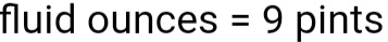 fluid ) unces =9 pints