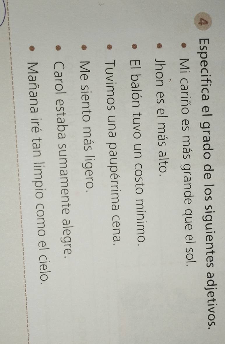 Especifica el grado de los siguientes adjetivos. 
Mi cariño es más grande que el sol. 
Jhon es el más alto. 
El balón tuvo un costo mínimo. 
Tuvimos una paupérrima cena. 
Me siento más ligero. 
Carol estaba sumamente alegre. 
Mañana iré tan limpio como el cielo.