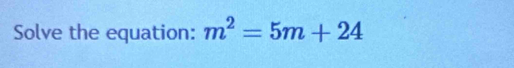 Solve the equation: m^2=5m+24