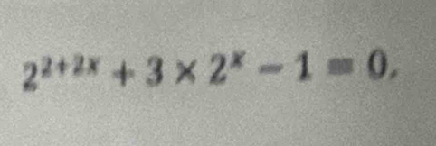 2^(2+2x)+3* 2^x-1=0.