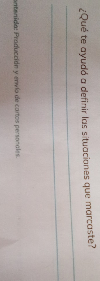 ¿Qué te ayudó a definir las situaciones que marcaste? 
_ 
_ 
ontenido: Producción y envío de cartas personales.