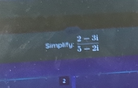 Simplify:  (2-3i)/5-2i 
2