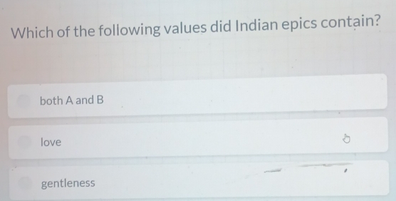 Which of the following values did Indian epics contain?
both A and B
love
gentleness