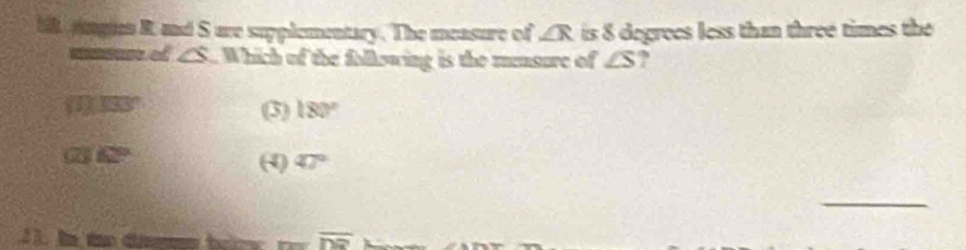 angie R and S are supplementary. The measure of ∠ R is 8 degrees less than three times the
umsuse of ∠ S. Which of the following is the mensure of ∠ S ?
() 133° (3) 180°
6 42° (4) 47°
_
overline DS