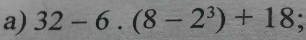 32-6.(8-2^3)+18 overset 