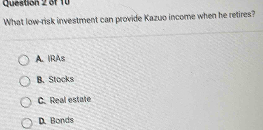 What low-risk investment can provide Kazuo income when he retires?
A. IRAs
B.Stocks
C. Real estate
D. Bonds