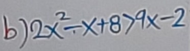 2x^2-x+8>9x-2